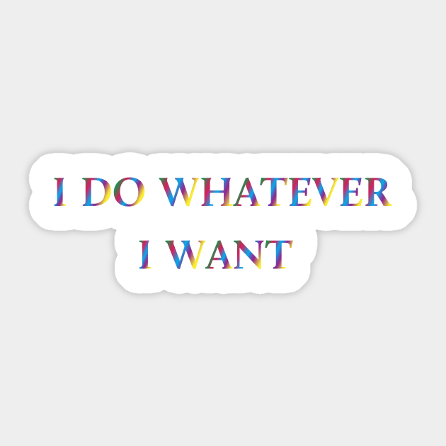 I Do Whatever  I Want Sticker by Fusion Designs